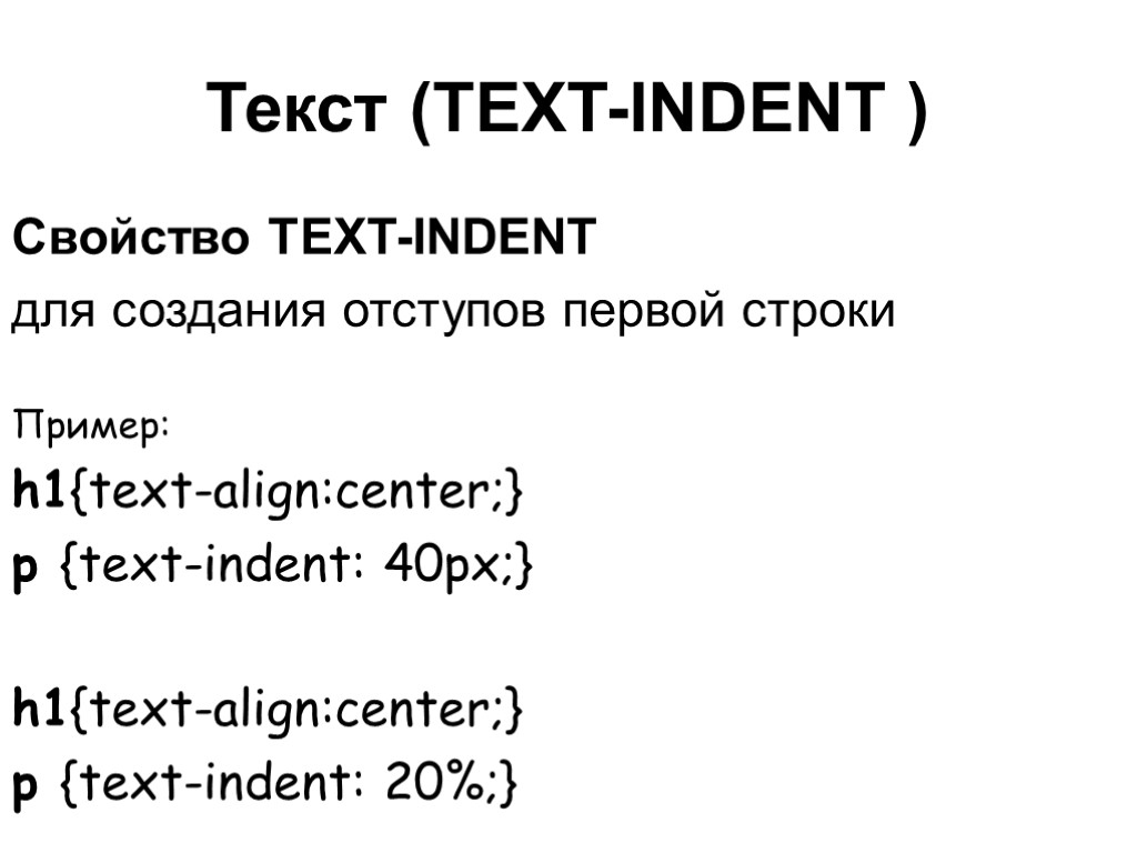 Текст (TEXT-INDENT ) Свойство TEXT-INDENT для создания отступов первой строки Пример: h1{text-align:center;} p {text-indent: